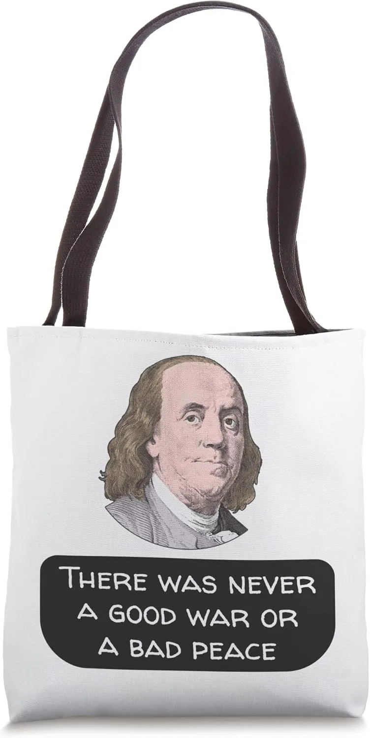 Benjamin Franklin Never a Good War or a Bad Peace Tote Bag
