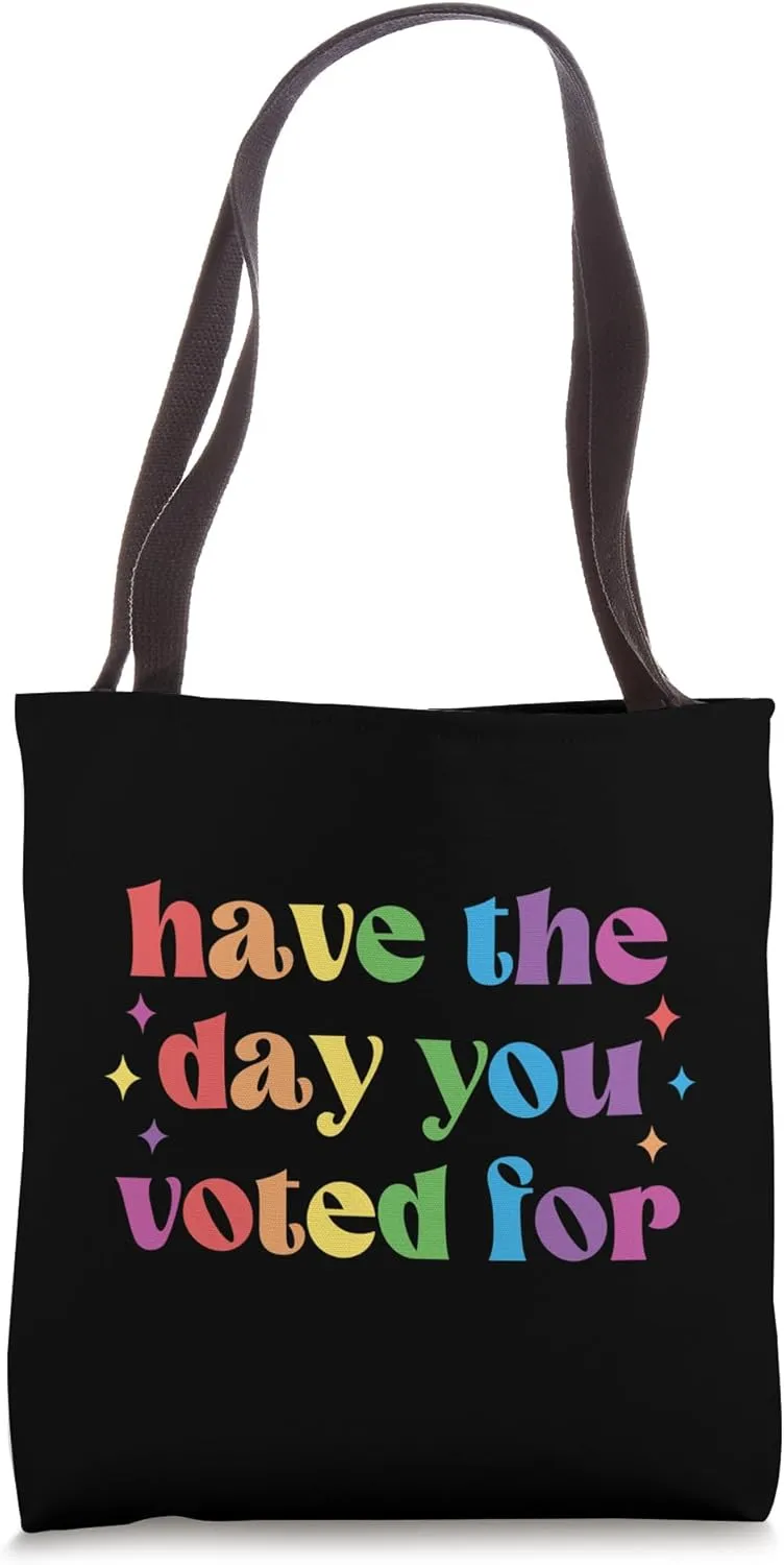 Have the Day You Voted For Funny Liberal Tote Bag