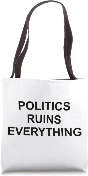 Politics Ruins Everything Funny Political Satire No Politics Tote Bag