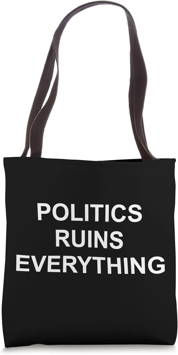 Politics Ruins Everything Funny Political Satire No Politics Tote Bag
