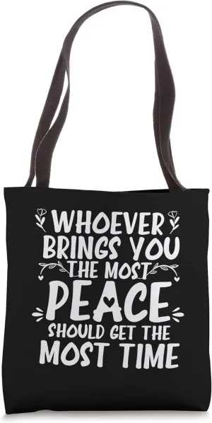 Whoever Brings You The Most Peace Should Get The Most Time Tote Bag